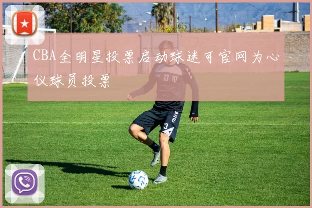 CBA全明星投票启动球迷可官网为心仪球员投票
