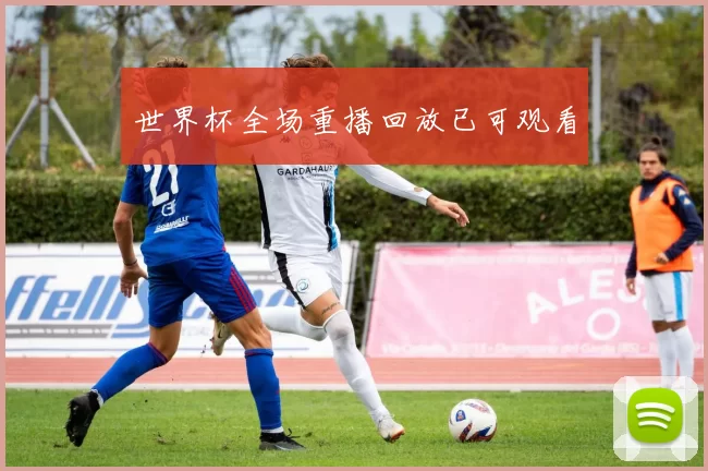 世界杯全场重播回放已可观看