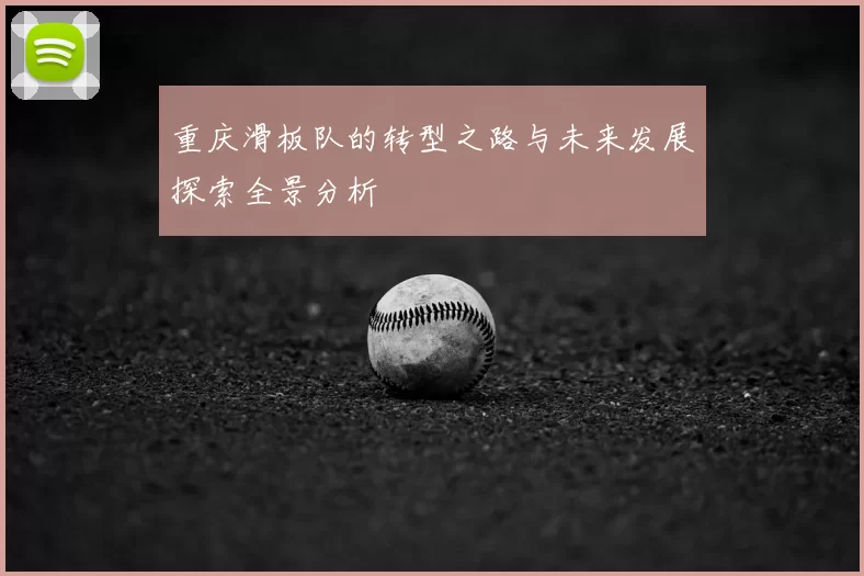 重庆滑板队的转型之路与未来发展探索全景分析