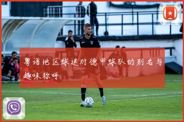粤语地区球迷对德甲球队的别名与趣味称呼