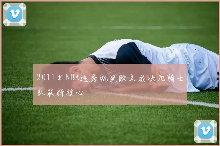 2011年NBA选秀凯里欧文成状元骑士队获新核心