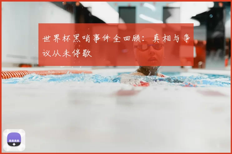 世界杯黑哨事件全回顾：真相与争议从未停歇