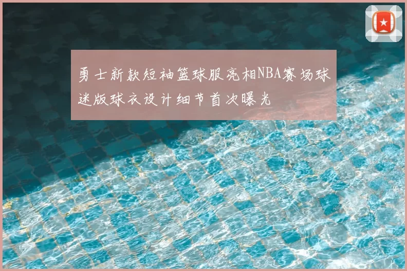 勇士新款短袖篮球服亮相NBA赛场球迷版球衣设计细节首次曝光