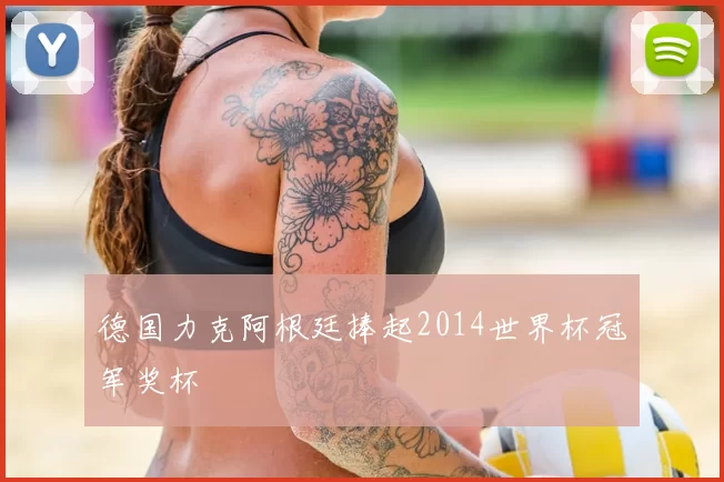 德国力克阿根廷捧起2014世界杯冠军奖杯