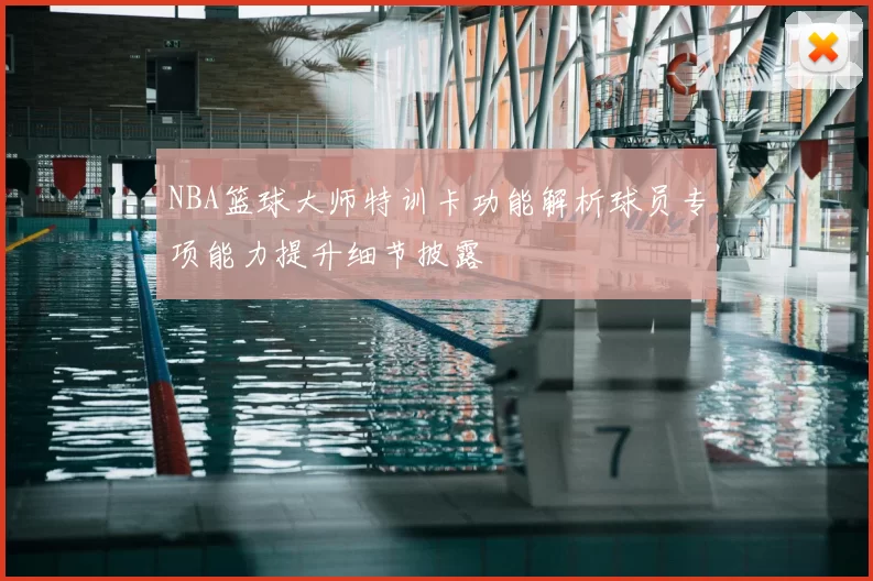 NBA篮球大师特训卡功能解析球员专项能力提升细节披露