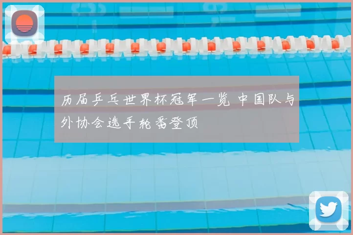 历届乒乓世界杯冠军一览 中国队与外协会选手轮番登顶