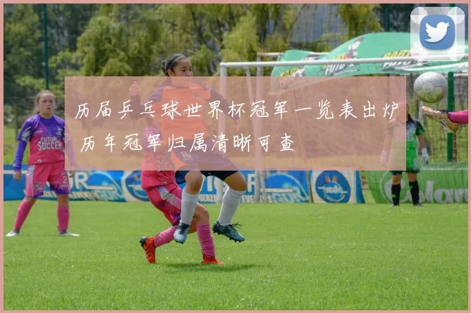 历届乒乓球世界杯冠军一览表出炉 历年冠军归属清晰可查