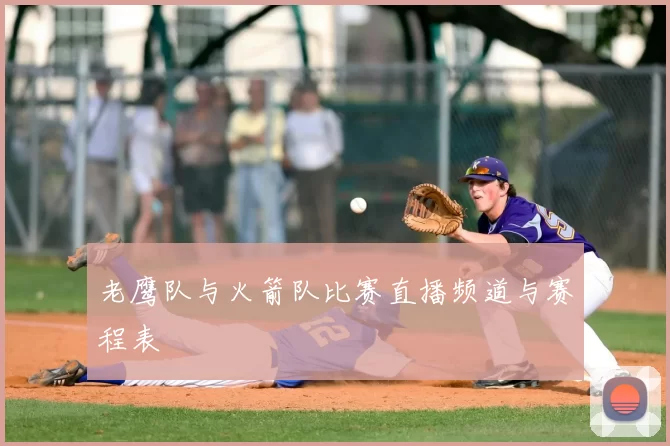 老鹰队与火箭队比赛直播频道与赛程表