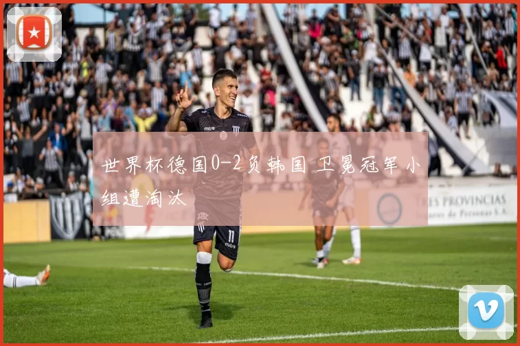 世界杯德国0-2负韩国 卫冕冠军小组遭淘汰
