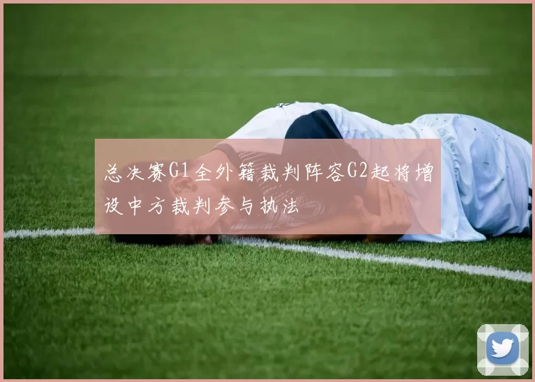 总决赛G1全外籍裁判阵容G2起将增设中方裁判参与执法