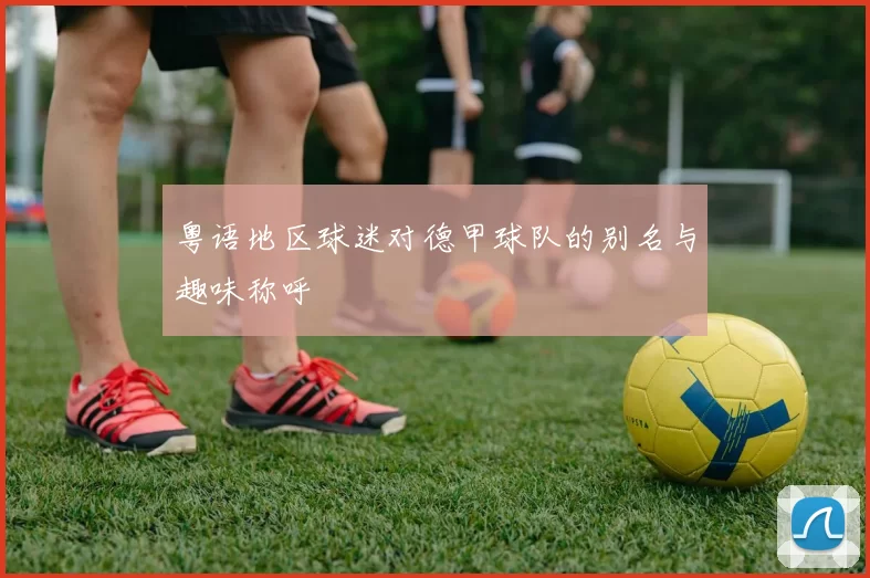 粤语地区球迷对德甲球队的别名与趣味称呼