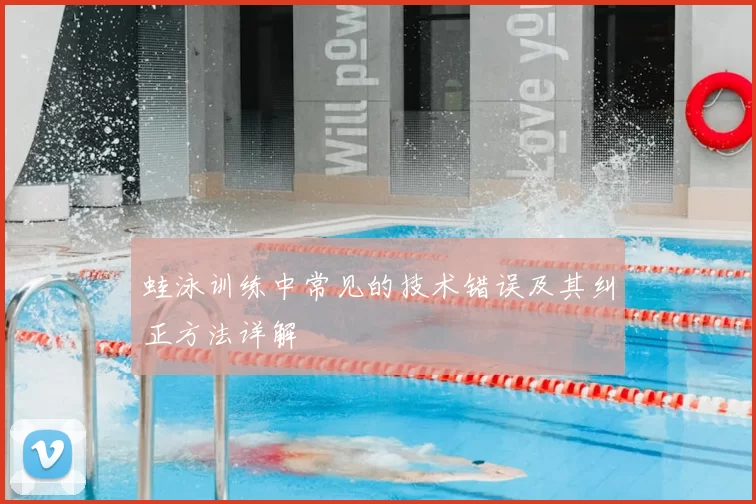 蛙泳训练中常见的技术错误及其纠正方法详解