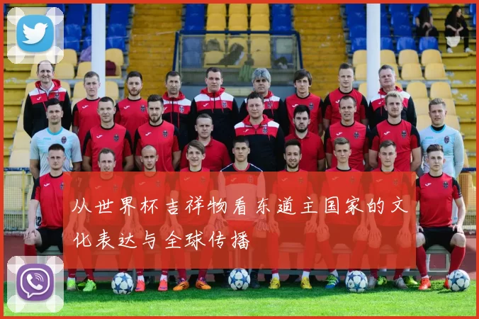 从世界杯吉祥物看东道主国家的文化表达与全球传播