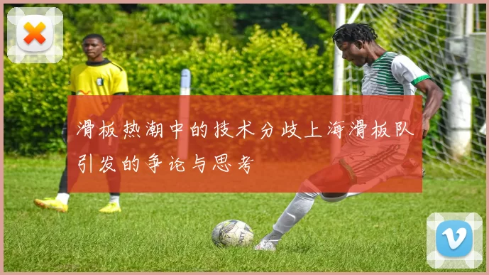 滑板热潮中的技术分歧上海滑板队引发的争论与思考