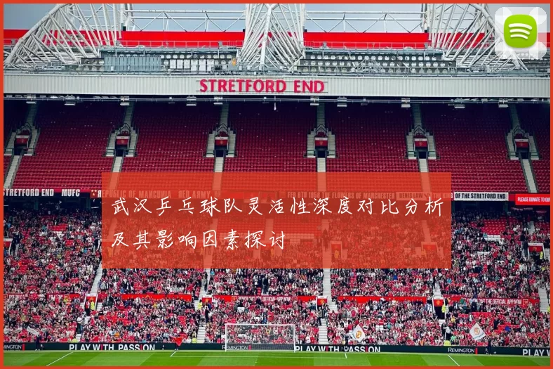 武汉乒乓球队灵活性深度对比分析及其影响因素探讨